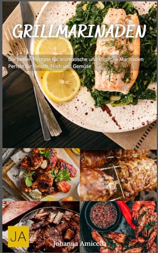 Grillmarinaden: Die besten Rezepte für aromatische und köstliche Marinaden - Perfekt für Fleisch, Fisch und Gemüse Grillmarinaden: Die besten Rezepte für aromatische und köstliche Marinaden - Perfekt für Fleisch, Fisch und Gemüse