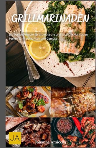 Grillmarinaden: Die besten Rezepte für aromatische und köstliche Marinaden - Perfekt für Fleisch, Fisch und Gemüse Grillmarinaden: Die besten Rezepte für aromatische und köstliche Marinaden - Perfekt für Fleisch, Fisch und Gemüse von Independently published