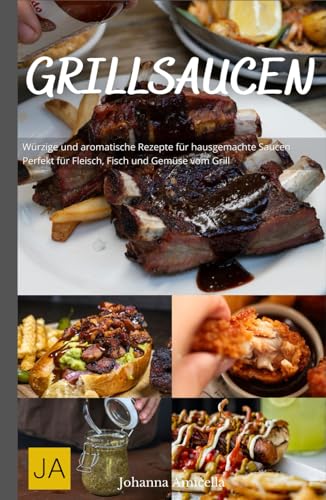 Grillsaucen: Würzige und aromatische Rezepte für hausgemachte Saucen - Perfekt für Fleisch, Fisch und Gemüse vom Grill Grillsaucen: Würzige und aromatische Rezepte für hausgemachte Saucen - Perfekt für Fleisch, Fisch und Gemüse vom Grill von Independently published
