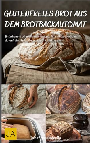 Glutenfreies Brot aus dem Brotbackautomat: Einfache und schmackhafte Rezepte für selbstgebackenes, glutenfreies Brot - Gesund, leicht und bequem Glutenfreies Brot aus dem Brotbackautomat: Einfache und schmackhafte Rezepte für selbstgebackenes, glutenfreies Brot - Gesund, leicht und bequem von Independently published