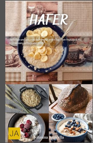 Hafer: Vielfältige und gesunde Rezepte für jeden Tag - Von Frühstück bis Abendessen, einfach und lecker Hafer: Vielfältige und gesunde Rezepte für jeden Tag - Von Frühstück bis Abendessen, einfach und lecker von Independently published