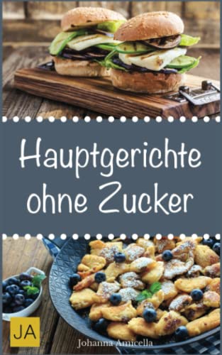 Hauptgerichte ohne Zucker: Einfache und leckere Rezepten für zuckerfreie Mahlzeiten Hauptgerichte ohne Zucker: Einfache und leckere Rezepten für zuckerfreie Mahlzeiten von Independently published