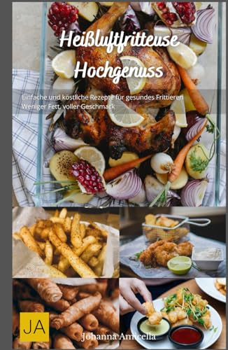 Heißluftfritteuse Hochgenuss: Einfache und köstliche Rezepte für gesundes Frittieren - Weniger Öl, voller Geschmack Heißluftfritteuse Hochgenuss: Einfache und köstliche Rezepte für gesundes Frittieren - Weniger Öl, voller Geschmack