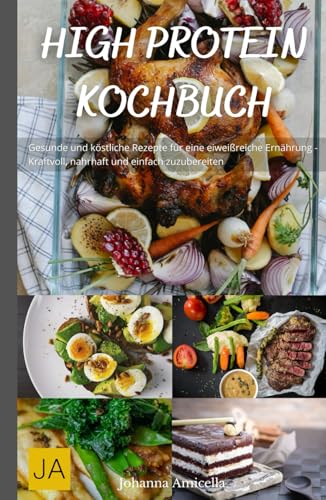 High Protein Kochbuch: Gesunde und köstliche Rezepte für eine eiweißreiche Ernährung - Kraftvoll, nahrhaft und einfach zuzubereiten High Protein Kochbuch: Gesunde und köstliche Rezepte für eine eiweißreiche Ernährung - Kraftvoll, nahrhaft und einfach zuzubereiten von Independently published