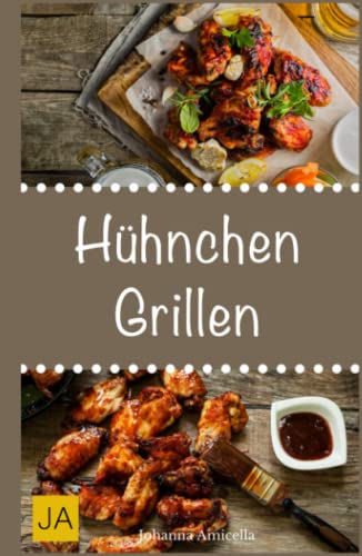 Hühnchen Grillen: 30 Rezepte für leckere Hühnchen-Gerichte zum Grillen: Damit die nächste Grill-Party ein Hit wird ! Hühnchen Grillen: 30 Rezepte für leckere Hühnchen-Gerichte zum Grillen: Damit die nächste Grill-Party ein Hit wird ! von Independently published