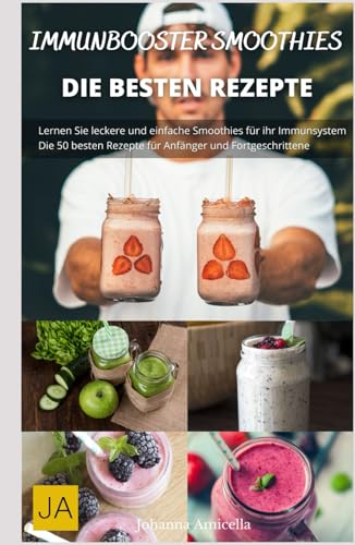 Immunbooster Smoothies: Kräftigende Rezepte für mehr Energie und Abwehrkraft: Natürliche Zutaten, Vitamine & Superfoods für Ihre Gesundheit Immunbooster Smoothies: Kräftigende Rezepte für mehr Energie und Abwehrkraft: Natürliche Zutaten, Vitamine & Superfoods für Ihre Gesundheit