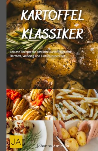 Kartoffel Klassiker: Zeitlose Rezepte für köstliche Kartoffelgerichte - Herzhaft, vielseitig und einfach zubereitet Kartoffel Klassiker: Zeitlose Rezepte für köstliche Kartoffelgerichte - Herzhaft, vielseitig und einfach zubereitet von Independently published