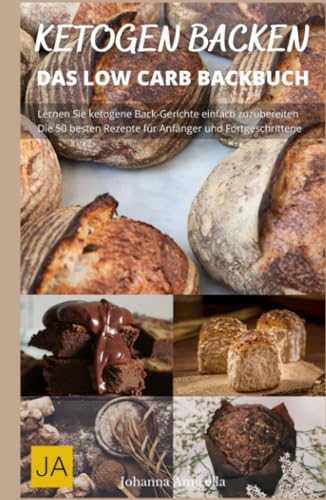 Ketogen Backen - Low-Carb-Rezepte für Kuchen, Brot und mehr - ohne Zucker und Weizenmehl: Entdecke die Möglichkeiten des Backens mit Keto-Zutaten für eine gesunde Ernährung