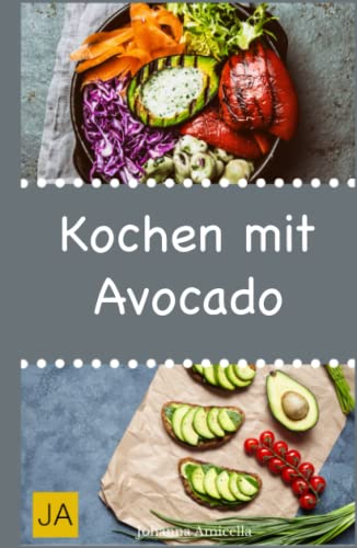 Kochen mit Avocado: Gesunde, leckere und einfach Rezepte für das grüne Superfood