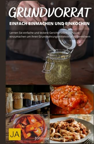 Kochen mit dem Grundvorrat: Einfach Einmachen & Einkochen: Entdecke die Vielfalt des Einkochens: Einfache Rezepte für den Grundvorrat Kochen mit dem Grundvorrat: Einfach Einmachen & Einkochen: Entdecke die Vielfalt des Einkochens: Einfache Rezepte für den Grundvorrat