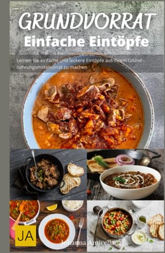 Kochen mit dem Grundvorrat: Einfache Eintöpfe: Einfache und leckere Rezepte für Eintöpfe aus dem Grundvorrat Kochen mit dem Grundvorrat: Einfache Eintöpfe: Einfache und leckere Rezepte für Eintöpfe aus dem Grundvorrat