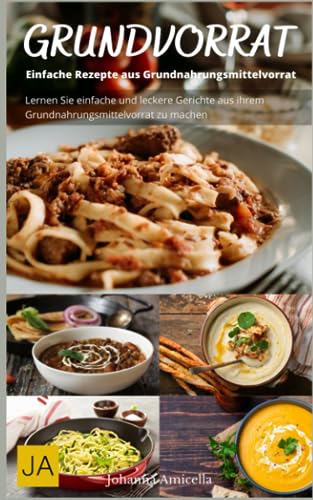 Kochen mit dem Grundvorrat: Einfache Rezepte aus Grundnahrungsmittelvorrat: Maximiere deinen Grundvorrat - einfache und schmackhafte Rezepte für jeden Tag Kochen mit dem Grundvorrat: Einfache Rezepte aus Grundnahrungsmittelvorrat: Maximiere deinen Grundvorrat - einfache und schmackhafte Rezepte für jeden Tag von Independently published