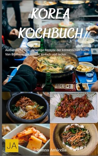 Korea Kochbuch: Authentische und vielseitige Rezepte der koreanischen Küche - Von Bibimbap bis Kimchi, einfach und lecker Korea Kochbuch: Authentische und vielseitige Rezepte der koreanischen Küche - Von Bibimbap bis Kimchi, einfach und lecker von Independently published
