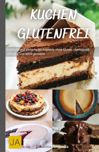 Kuchen Glutenfrei: Köstliche und einfache Backrezepte ohne Gluten - Genussvoll, vielseitig und leicht gemacht Kuchen Glutenfrei: Köstliche und einfache Backrezepte ohne Gluten - Genussvoll, vielseitig und leicht gemacht von Independently published
