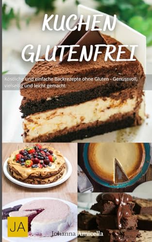 Kuchen Glutenfrei: Köstliche und einfache Backrezepte ohne Gluten - Genussvoll, vielseitig und leicht gemacht Kuchen Glutenfrei: Köstliche und einfache Backrezepte ohne Gluten - Genussvoll, vielseitig und leicht gemacht von Independently published