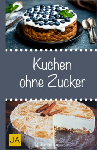 Kuchen ohne Zucker: Einfache und leckere Rezepte für zuckerfreie Kuchen, Kekse und Plätzchen