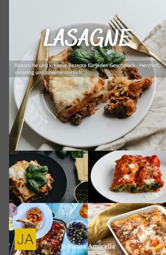 Lasagne: Klassische und kreative Rezepte für jeden Geschmack - Herzhaft, vielseitig und unwiderstehlich Lasagne: Klassische und kreative Rezepte für jeden Geschmack - Herzhaft, vielseitig und unwiderstehlich