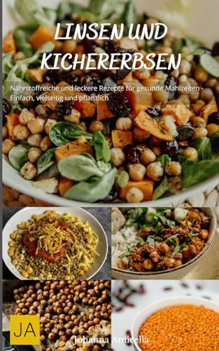 Linsen und Kirchererbsen: Nährstoffreiche und leckere Rezepte für gesunde Mahlzeiten - Einfach, vielseitig und pflanzlich Linsen und Kirchererbsen: Nährstoffreiche und leckere Rezepte für gesunde Mahlzeiten - Einfach, vielseitig und pflanzlich