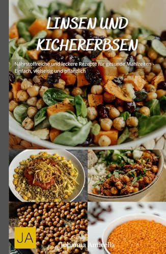 Linsen und Kirchererbsen: Nährstoffreiche und leckere Rezepte für gesunde Mahlzeiten - Einfach, vielseitig und pflanzlich Linsen und Kirchererbsen: Nährstoffreiche und leckere Rezepte für gesunde Mahlzeiten - Einfach, vielseitig und pflanzlich