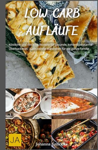 Low Carb Aufläufe: Köstliche und einfache Rezepte für gesunde, kohlenhydratarme Überbackenes - Genussvolle Mahlzeiten für die ganze Familie Low Carb Aufläufe: Köstliche und einfache Rezepte für gesunde, kohlenhydratarme Überbackenes - Genussvolle Mahlzeiten für die ganze Familie von Independently published