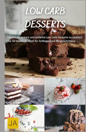 Low Carb Desserts: Süße Versuchungen mit wenig Kohlenhydraten - Genießen Sie köstliche Desserts ohne Reue!