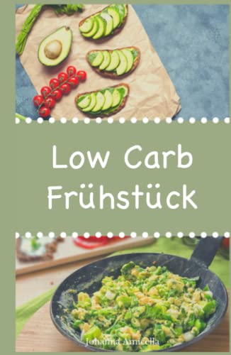 Low Carb Frühstück: 30 leckere, schnelle und einfache Rezepte die Ihnen dabei helfen die nervenden Kilos loszuwerden!: Mit kohlenhydratfreien Rezepten schnell und einfach abnehmen!