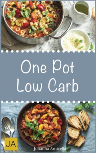 Low Carb One Pot: Leckere, schnelle und einfache Rezepte die Ihnen dabei helfen die nervenden Kilos loszuwerden!