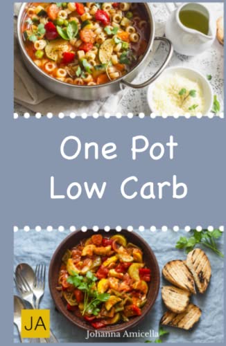 Low Carb One Pot: Leckere, schnelle und einfache Rezepte die Ihnen dabei helfen die nervenden Kilos loszuwerden!