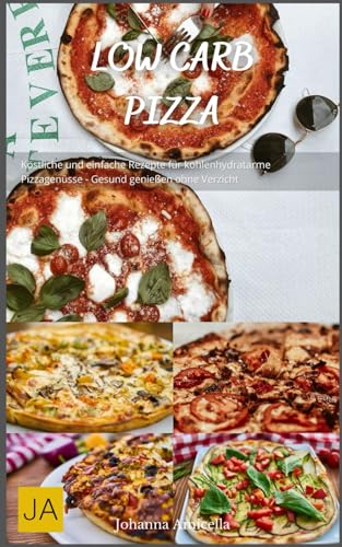 Low Carb Pizza: Köstliche und einfache Rezepte für kohlenhydratarme Pizzagenüsse - Gesund genießen ohne Verzicht von Independently published