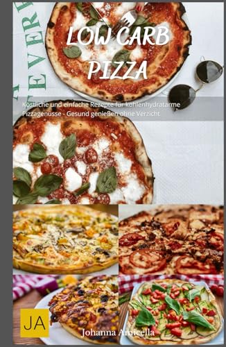 Low Carb Pizza: Köstliche und einfache Rezepte für kohlenhydratarme Pizzagenüsse - Gesund genießen ohne Verzicht von Independently published