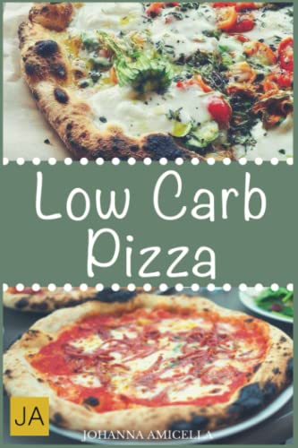 Low Carb Pizza: Kohlenhydratarme Pizzen genießen und dabei abnehmen! von Independently published