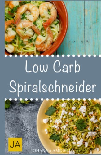 Low Carb Spiralschneider: 30 leckere, schnelle und einfache Rezepte die Ihnen dabei helfen die nervenden Kilos loszuwerden!