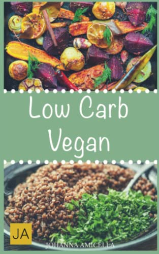 Low Carb Vegan: 30 leckere, schnelle und einfache Rezepte die Ihnen dabei helfen die nervenden Kilos loszuwerden!: Mit kohlenhydratfreien Rezepten schnell und einfach abnehmen! von Independently published