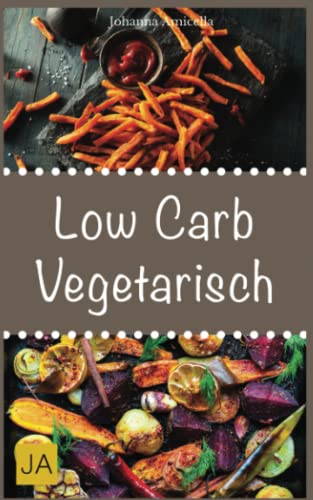 Low Carb Vegetarisch: 30 leckere, schnelle und einfache Rezepte die Ihnen dabei helfen die nervenden Kilos loszuwerden!: Mit kohlenhydratfreien Rezepten schnell und einfach abnehmen!