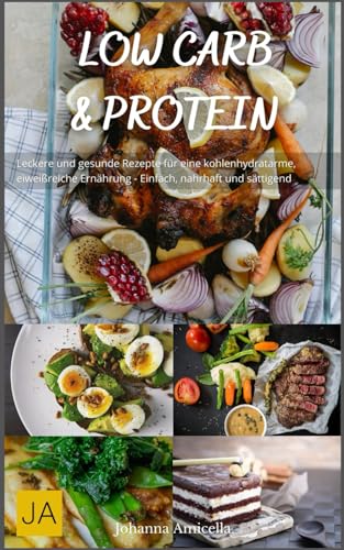 Low-Carb & Protein: Leckere und gesunde Rezepte für eine kohlenhydratarme, eiweißreiche Ernährung - Einfach, nahrhaft und sättigend Low-Carb & Protein: Leckere und gesunde Rezepte für eine kohlenhydratarme, eiweißreiche Ernährung - Einfach, nahrhaft und sättigend