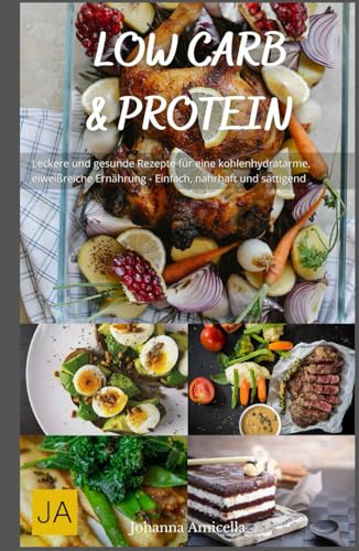 Low-Carb & Protein: Leckere und gesunde Rezepte für eine kohlenhydratarme, eiweißreiche Ernährung - Einfach, nahrhaft und sättigend Low-Carb & Protein: Leckere und gesunde Rezepte für eine kohlenhydratarme, eiweißreiche Ernährung - Einfach, nahrhaft und sättigend von Independently published