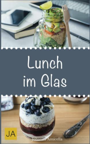 Lunch im Glas: Leckere, einfache und schnelle Rezepte für die Mittagspause. Die besten Alternativen zur Kantine!