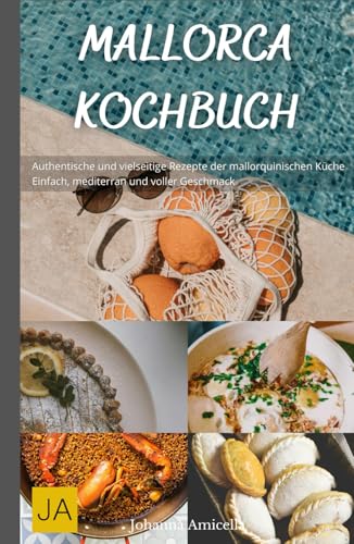 Mallorca Kochbuch: Authentische und vielseitige Rezepte der mallorquinischen Küche - Einfach, mediterran und voller Geschmack Mallorca Kochbuch: Authentische und vielseitige Rezepte der mallorquinischen Küche - Einfach, mediterran und voller Geschmack von Independently published