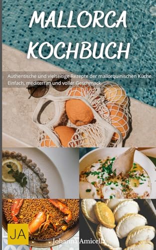 Mallorca Kochbuch: Authentische und vielseitige Rezepte der mallorquinischen Küche - Einfach, mediterran und voller Geschmack Mallorca Kochbuch: Authentische und vielseitige Rezepte der mallorquinischen Küche - Einfach, mediterran und voller Geschmack