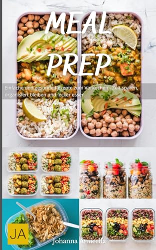 Meal Prep: Einfache und gesunde Rezepte zum Vorkochen - Zeit sparen, organisiert bleiben und lecker essen von Independently published