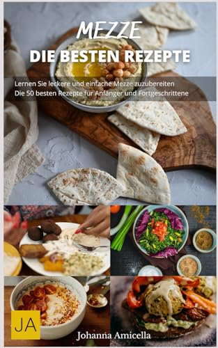 Mezze - Köstlichkeiten aus dem Nahen Osten: Einfache und vielfältige Rezepte für kleine Gerichte, die verbinden