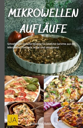 Mikrowellen Aufläufe: Schnelle und einfache Rezepte für köstliche Gerichte aus der Mikrowelle - Praktisch, lecker und zeitsparend Mikrowellen Aufläufe: Schnelle und einfache Rezepte für köstliche Gerichte aus der Mikrowelle - Praktisch, lecker und zeitsparend von Independently published