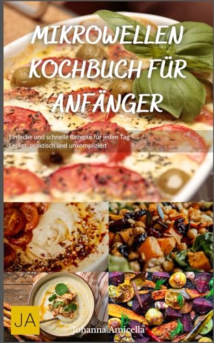 Mikrowellen Kochbuch für Anfänger: Einfache und schnelle Rezepte für jeden Tag - Lecker, praktisch und unkompliziert Mikrowellen Kochbuch für Anfänger: Einfache und schnelle Rezepte für jeden Tag - Lecker, praktisch und unkompliziert von Independently published