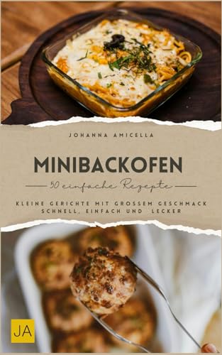 Minibackofen Kochbuch: Kleine Gerichte mit großem Geschmack – Schnell, einfach und überraschend lecker Minibackofen Kochbuch: Kleine Gerichte mit großem Geschmack – Schnell, einfach und überraschend lecker von Independently published