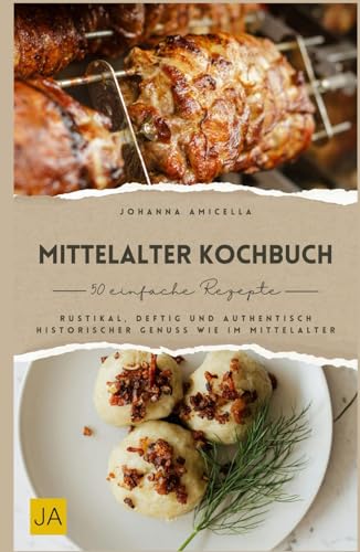 Mittelalter Kochbuch: Rustikal, deftig und authentisch – Historischer Genuss wie im Mittelalter Mittelalter Kochbuch: Rustikal, deftig und authentisch – Historischer Genuss wie im Mittelalter von Independently published