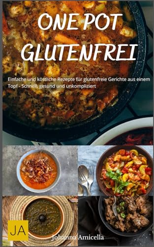 One Pot Glutenfrei: Einfache und köstliche Rezepte für glutenfreie Gerichte aus einem Topf - Schnell, gesund und unkompliziert One Pot Glutenfrei: Einfache und köstliche Rezepte für glutenfreie Gerichte aus einem Topf - Schnell, gesund und unkompliziert