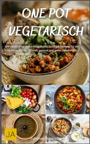 One Pot Vegetarisch: Unkomplizierte und schmackhafte Ein-Topf-Rezepte für die fleischlose Küche - Schnell, gesund und voller Geschmack One Pot Vegetarisch: Unkomplizierte und schmackhafte Ein-Topf-Rezepte für die fleischlose Küche - Schnell, gesund und voller Geschmack