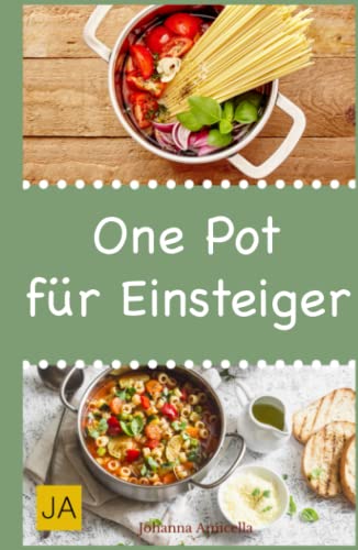 One Pot für Einsteiger: Leckere und einfache Einsteiger-Gerichte aus einem Topf von Independently published