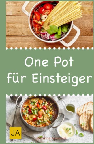 One Pot für Einsteiger: Leckere und einfache Einsteiger-Gerichte aus einem Topf