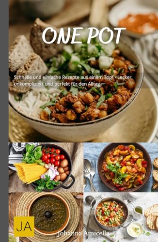 One Pot: Schnelle und einfache Rezepte aus einem Topf - Lecker, unkompliziert und perfekt für den Alltag One Pot: Schnelle und einfache Rezepte aus einem Topf - Lecker, unkompliziert und perfekt für den Alltag